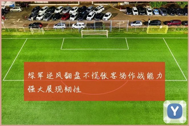 绿军逆风翻盘不慌张客场作战能力强大展现韧性